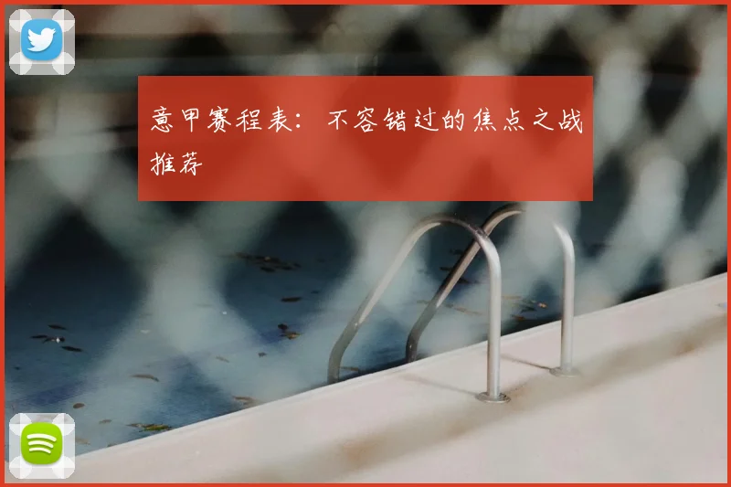 意甲赛程表：不容错过的焦点之战推荐