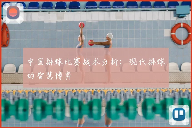 中国排球比赛战术分析：现代排球的智慧博弈
