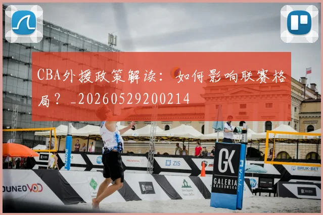 CBA外援政策解读:如何影响联赛格局?_20260529200214